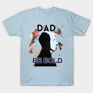 Father's Day,  Dad be bold, Happy Father's Day, Father's Day gift T-Shirt